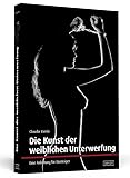 Die Kunst der weiblichen Unterwerfung: Eine Anleitung für...